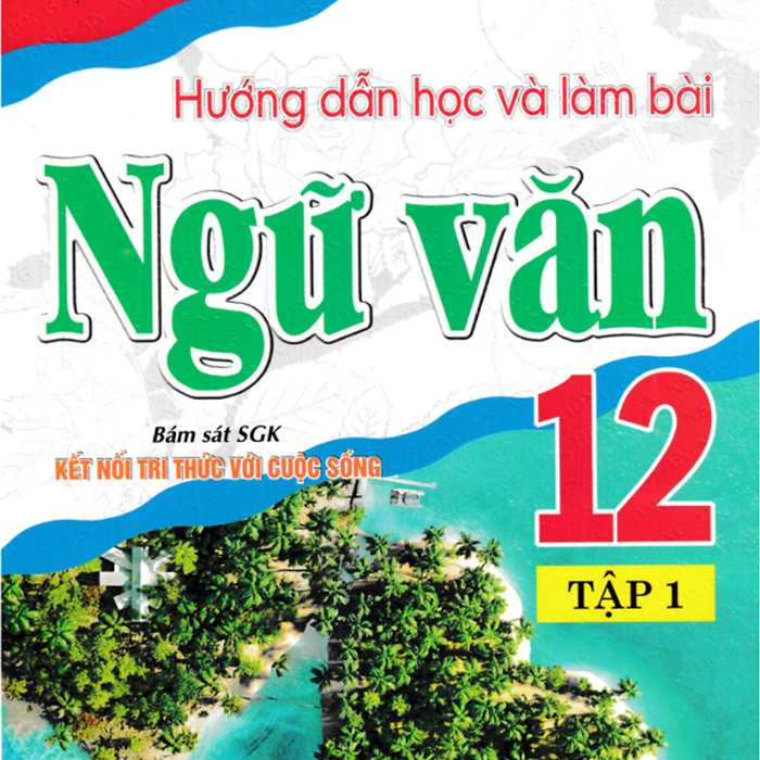 Sách-Hướng Dẫn Học Và Làm Bài Ngữ Văn 12 - Tập 1