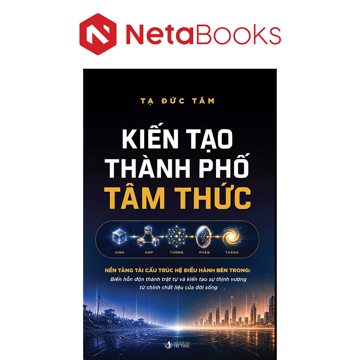 Kiến Tạo Thành Phố Tâm Thức - Nền Tảng Tái Cấu Trúc Hệ Điều Hành Bên Trong - Tạ Đức Tâm