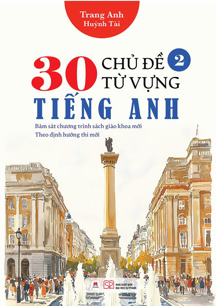Sách 30 Chủ Đề Từ Vựng Tiếng Anh (Bám Sát Chương Trình Sách Giáo Khoa Mới; Theo Định Hướng Thi Mới)