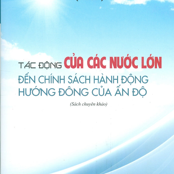 Tác Động Của Các Nước Lớn Đến Chính Sách Hành Động Hướng Đông Của Ấn Độ (Sách Chuyên Khảo)
