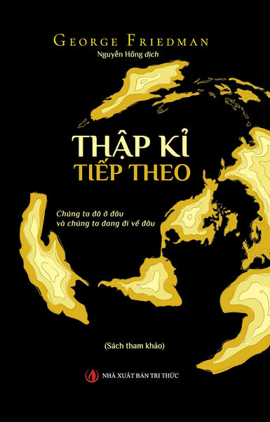 Thập Kỉ Tiếp Theo - George Friedman - Nhà Xuất Bản Tri Thức