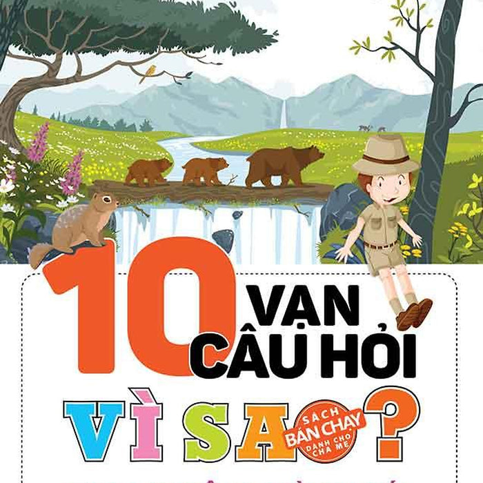 10 Vạn Câu Hỏi Vì Sao - Tự Nhiên Kỳ Thú (Tái Bản Năm 2024)