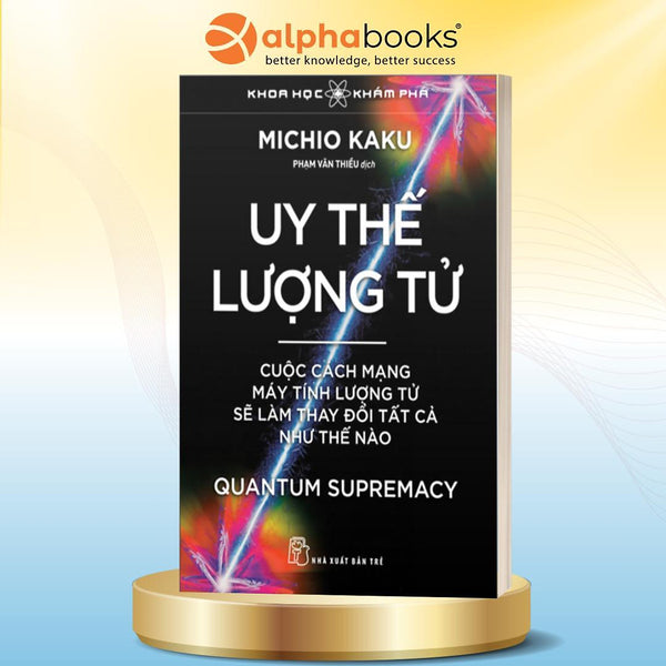 Uy Thế Lượng Tử - Cuộc Cách Mạng Máy Tính Lượng Tử Sẽ Làm Thay Đổi Tất Cả Như Thế Nào