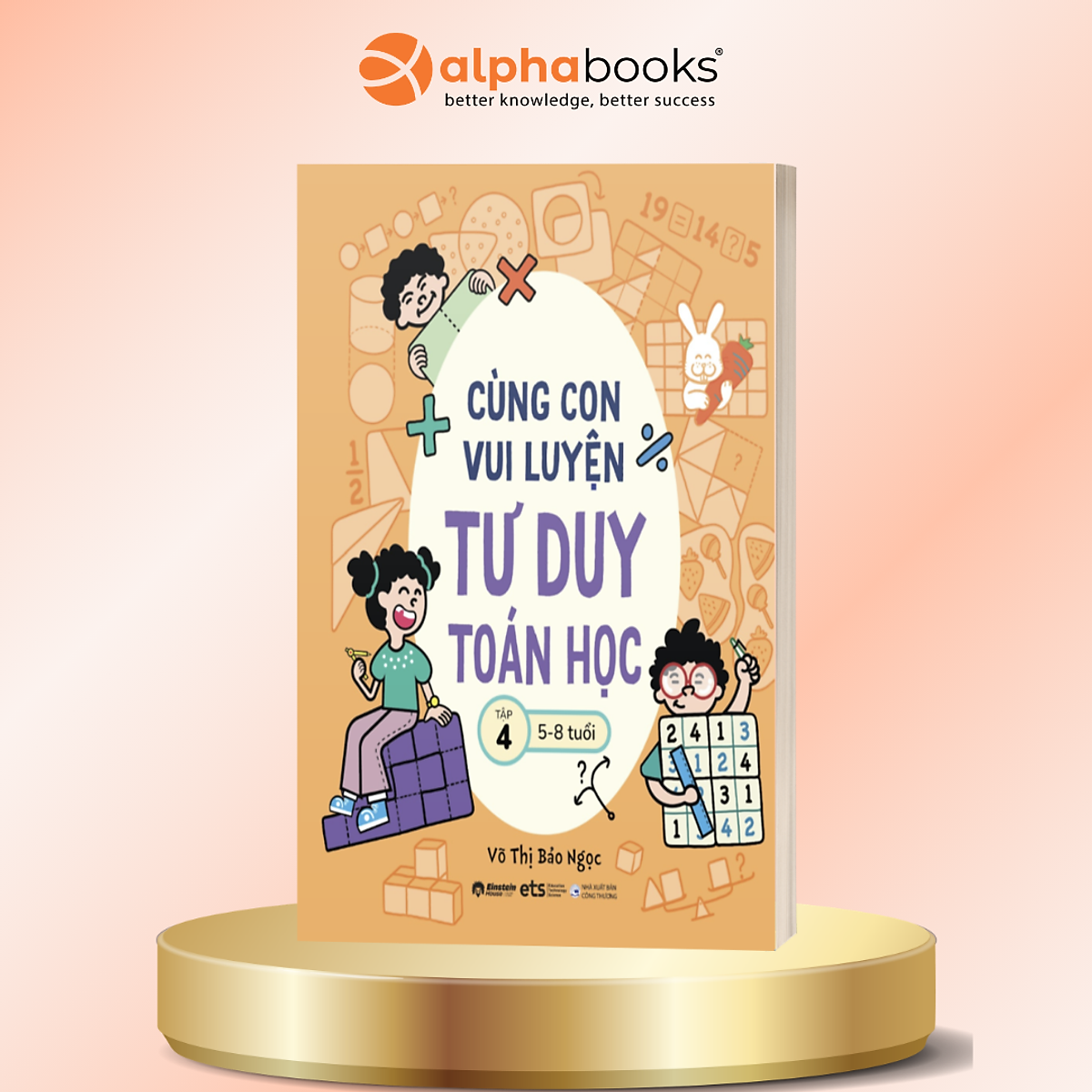 Cùng Con Vui Luyện Tư Duy Toán Học Tập 4 – Phát Triển Tư Duy Logic Qua Trò Chơi Cho Trẻ 5–8 Tuổi - Võ Thị Bảo Ngọc - Alpha Books