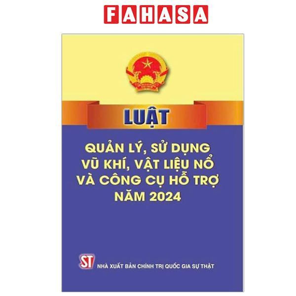 Sách - Luật Quản Lý, Sử Dụng Vũ Khí, Vật Liệu Nổ Và Công Cụ Hỗ Trợ Năm 2024