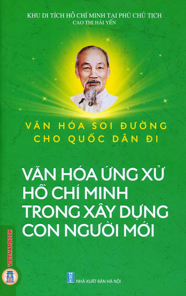 Văn Hoá Soi Đường Cho Quốc Dân Đi - Văn Hoá Ứng Xử Hồ Chí Minh Trong Xây Dựng Con Người Mới