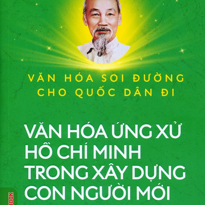 Văn Hoá Soi Đường Cho Quốc Dân Đi - Văn Hoá Ứng Xử Hồ Chí Minh Trong Xây Dựng Con Người Mới