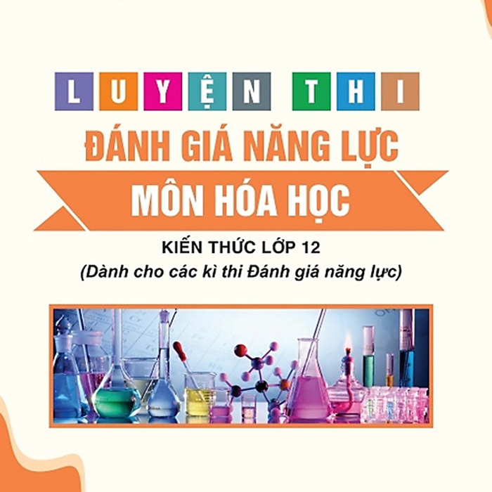 Sách - Luyện Thi Đánh Giá Năng Lực Môn Môn Hoá Học - Kiến Thức Lớp 12 ( Dành Cho Các Kì Thi Đánh Giá Năng Lực) #Huongbook