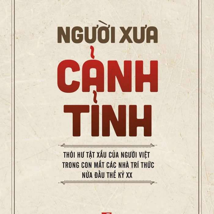 Người Xưa Cảnh Tỉnh - Thói Hư Tật Xấu Của Người Việt Trong Con Mắt Các Nhà Tri Thức Nữa Đầu Thế Kỷ Xx - Vương Trí Nhàn Sưu Tầm, Biên Soạn; Trần Văn Chánh Tổng Thuật, Luận Giải