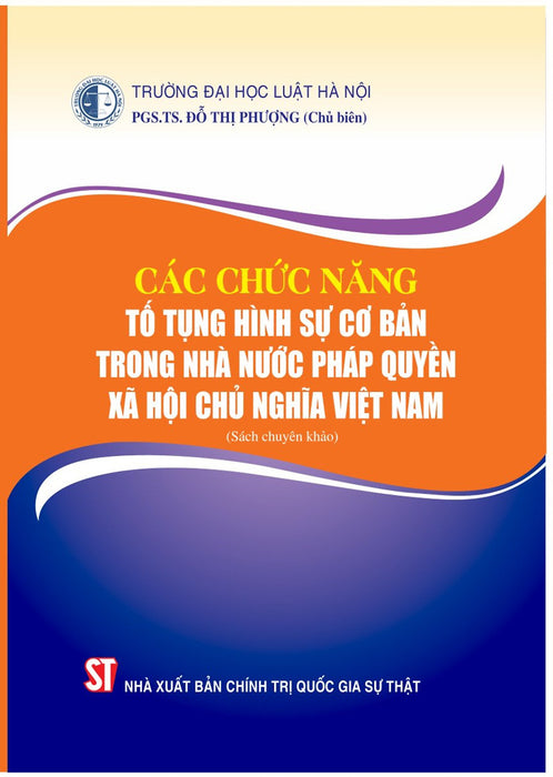 Các Chức Năng Tố Tụng Hình Sự Cơ Bản Trong Nhà Nước Pháp Quyền Xã Hội Chủ Nghĩa Việt Nam (Sách Chuyên Khảo)