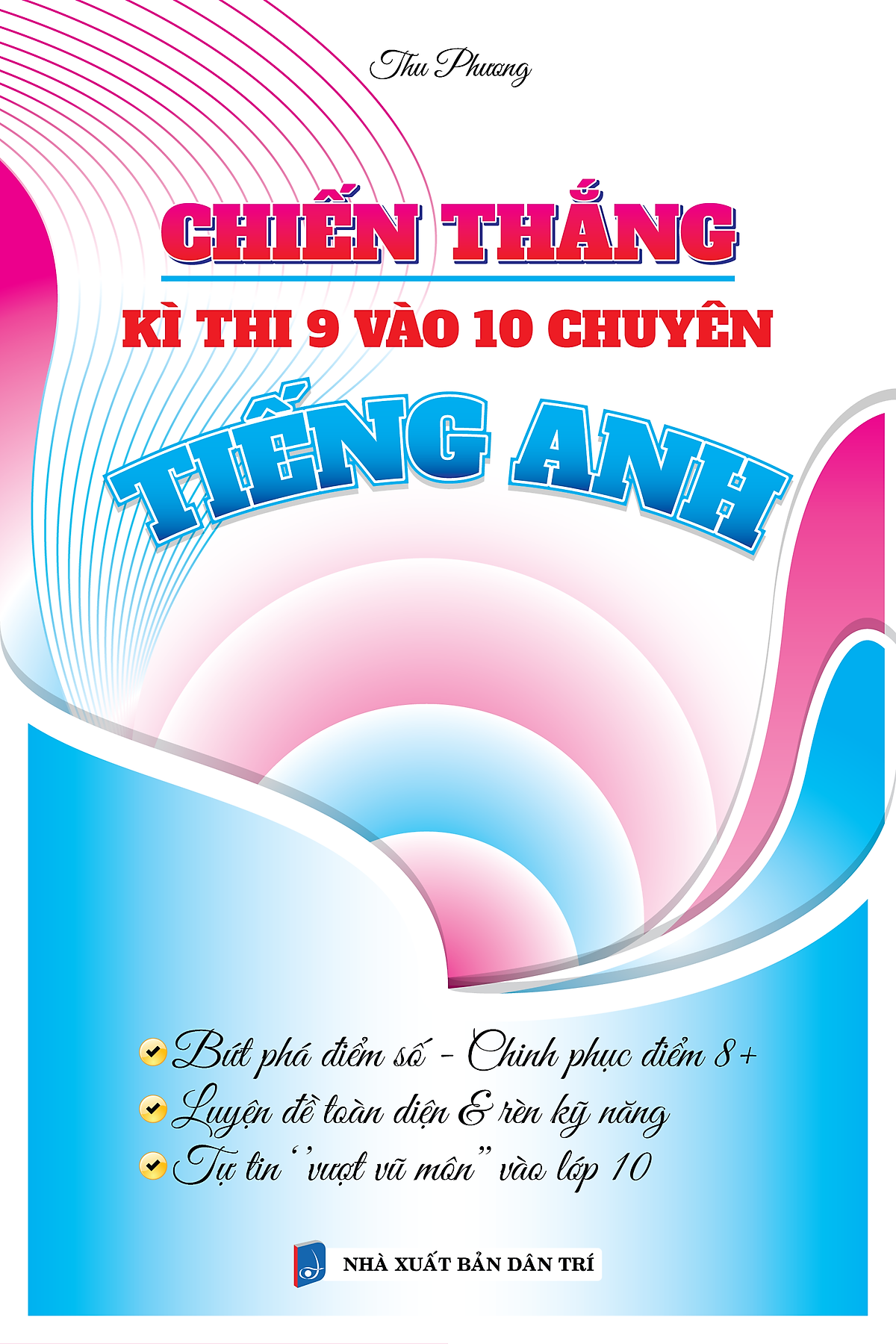 Sách - Chiến Thắng Kì Thi 9 Vào 10 Chuyên Tiếng Anh (Biên Soạn Theo Chương Trình Mới)
