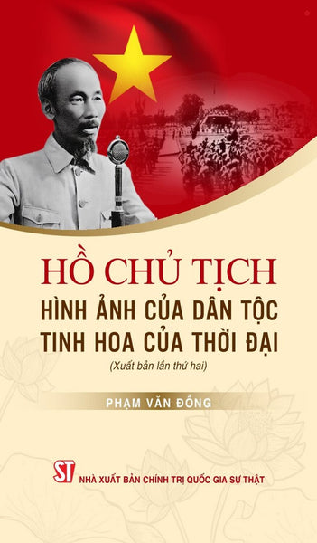 Hồ Chủ Tịch - Hình Ảnh Của Dân Tộc, Tinh Hoa Của Thời Đại (Xuất Bản Lần Thứ Hai) Bản In 2025