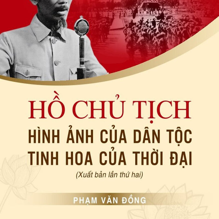 Hồ Chủ Tịch - Hình Ảnh Của Dân Tộc, Tinh Hoa Của Thời Đại (Xuất Bản Lần Thứ Hai) Bản In 2025