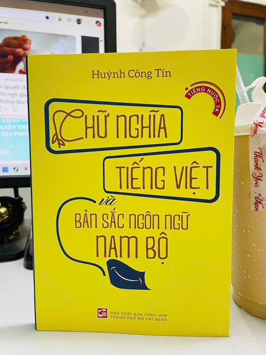 Chữ Nghĩa Tiếng Việt Và Bản Sắc Ngôn Ngữ Nam Bộ – Huỳnh Công Tín – Nxb Tổng Hợp Hcm