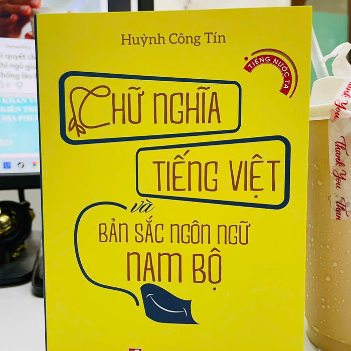 Chữ Nghĩa Tiếng Việt Và Bản Sắc Ngôn Ngữ Nam Bộ – Huỳnh Công Tín – Nxb Tổng Hợp Hcm