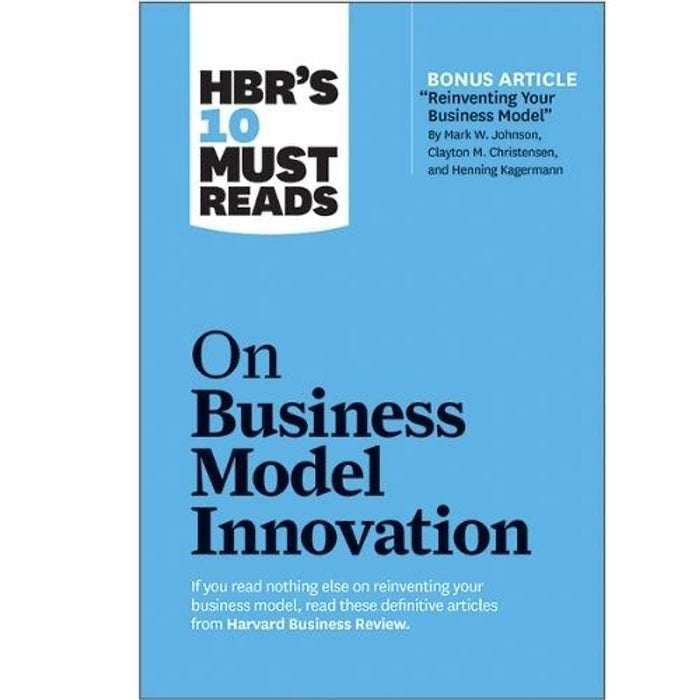 Hbr’S 10 Must Reads – On Business Model Innovation | Đổi Mới Mô Hình Kinh Doanh | Harvard Business Review
