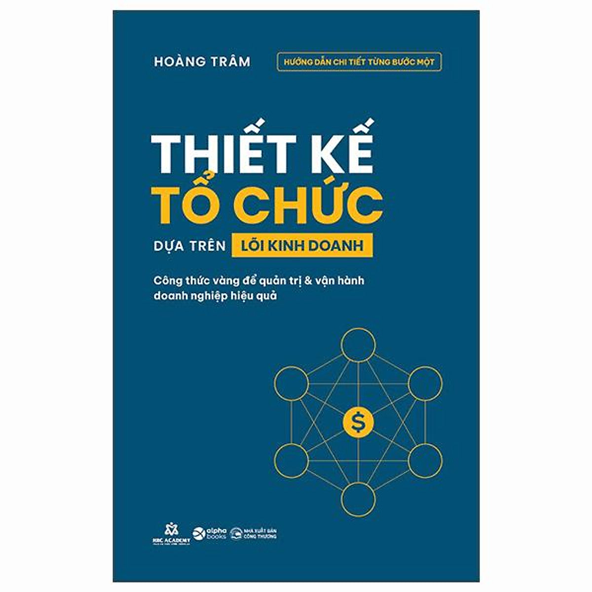 Thiết Kế Tổ Chức Dựa Trên Lõi Kinh Doanh - Công Thức Vàng Để Quản Trị Và Vận Hành Doanh Nghiệp Hiệu Quả - Bản Quyền