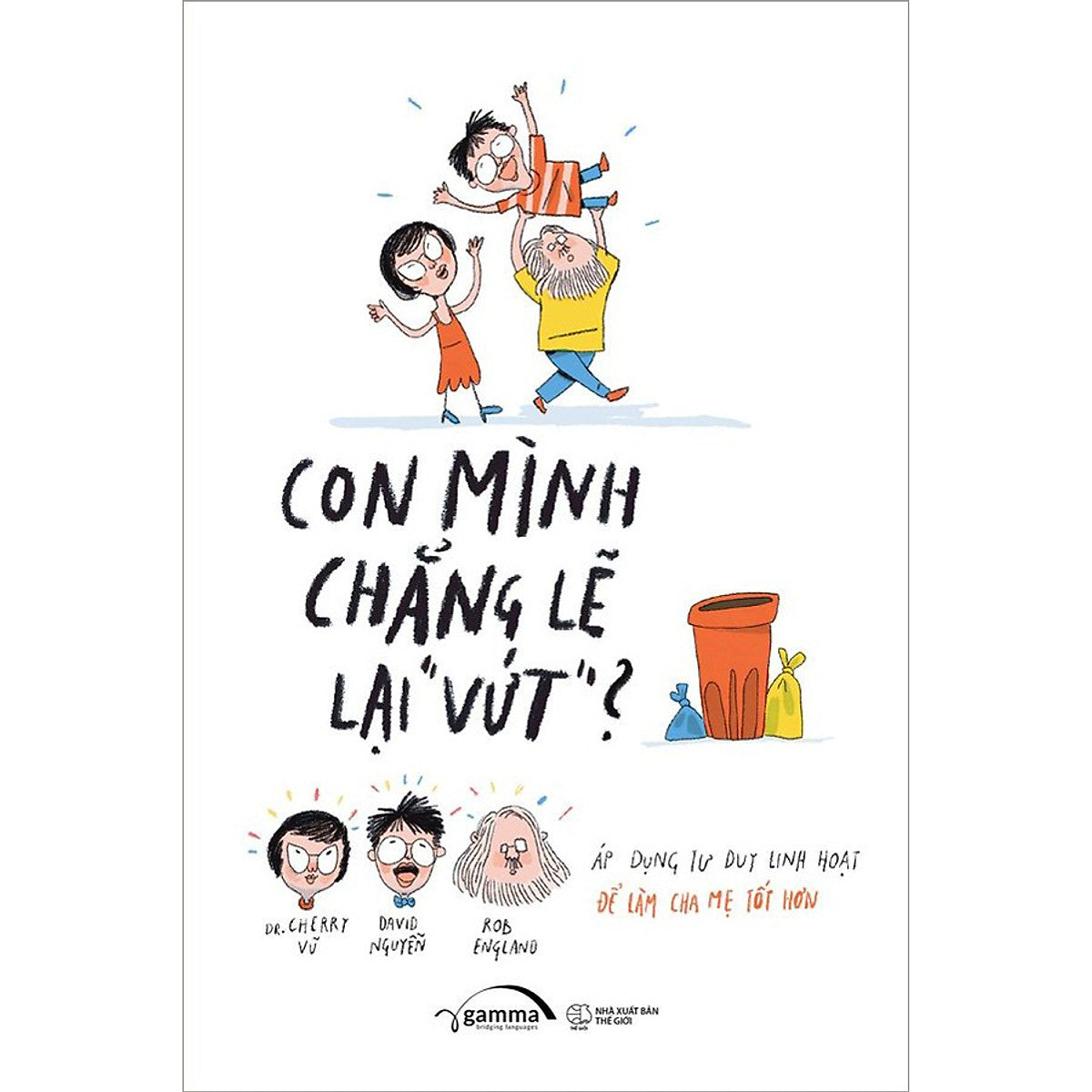 Sách Con Mình Chẳng Lẽ Lại Vứt - Áp Dụng Tư Duy Linh Hoạt Để Làm Cha Mẹ Tốt Hơn