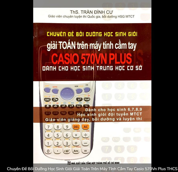Chuyên Đề Bồi Dưỡng Học Sinh Giỏi Giải Toán Trên Máy Tính Cầm Tay Casio 570Vn Plus Thcs (Lớp 6.7.8.9)