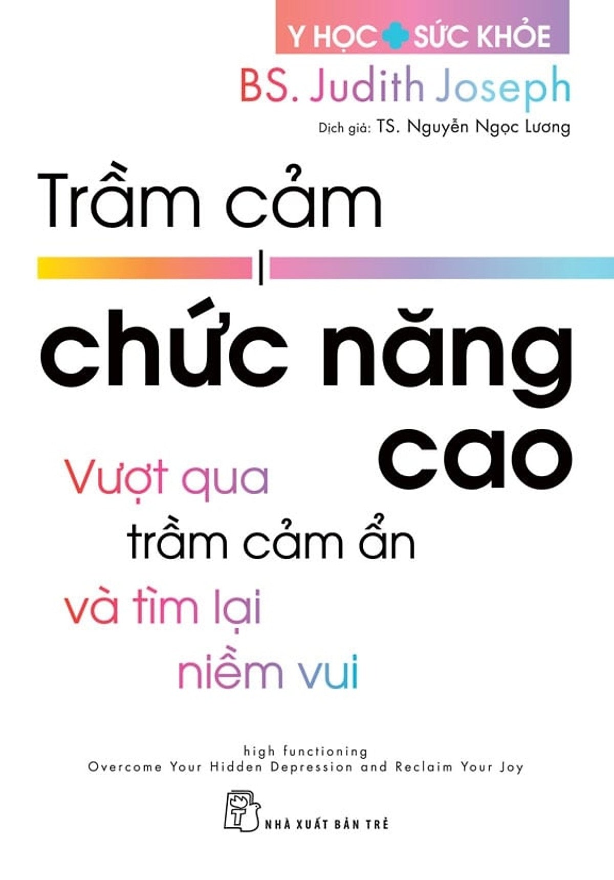 Sách Y Học & Sức Khỏe. Trầm Cảm Chức Năng Cao - Vượt Qua Trầm Cảm Ẩn Và Tìm Lại Niềm Vui