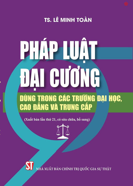 Pháp Luật Đại Cương. Dùng Trong Các Trường Đại Học Và Trung Cấp (Xuất Bản Lần Thứ 21, Có Sửa Chữa, Bổ Sung) - Bản In 2024