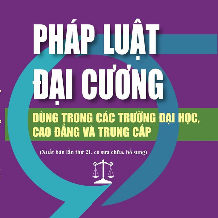 Pháp Luật Đại Cương. Dùng Trong Các Trường Đại Học Và Trung Cấp (Xuất Bản Lần Thứ 21, Có Sửa Chữa, Bổ Sung) - Bản In 2024