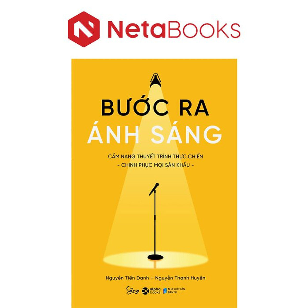 Bước Ra Ánh Sáng - Cẩm Nang Thuyết Trình Thực Chiến - Nguyễn Tiến Danh, Nguyễn Thanh Huyền