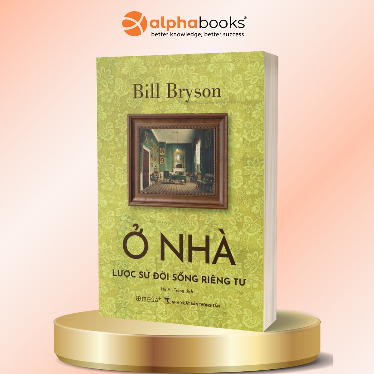 Ở Nhà: Lược Sử Đời Sống Riêng Tư - Bill Bryson - Alpha Books