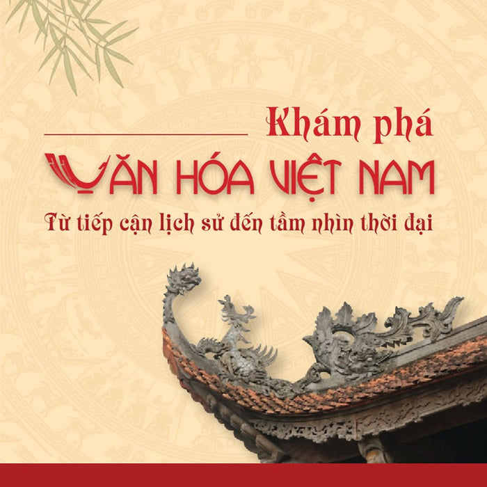 Khám Phá Văn Hóa Việt Nam: Từ Tiếp Cận Lịch Sử Đến Tầm Nhìn Thời Đại