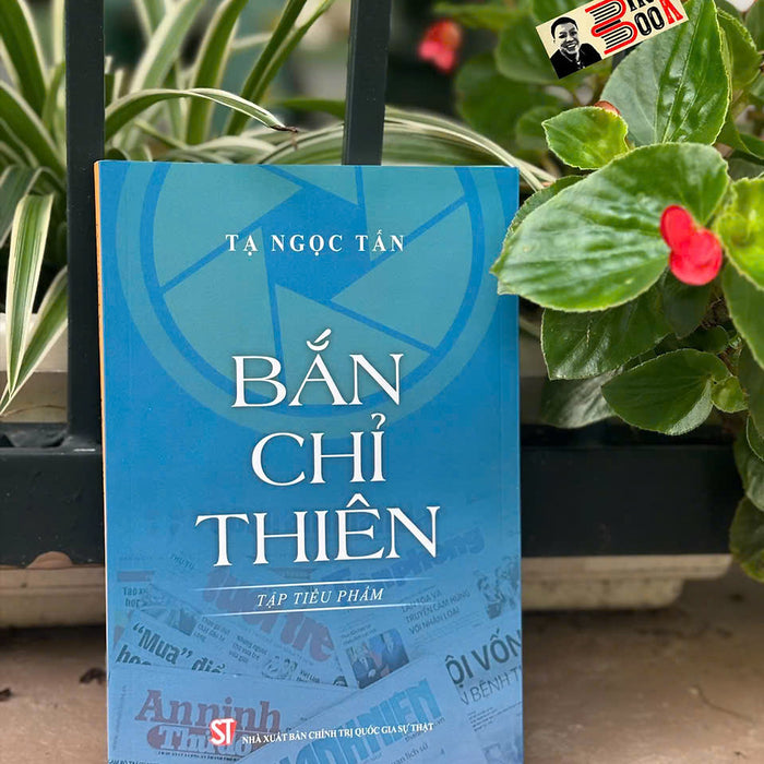 Bắn Chỉ Thiên (Tập Tiểu Phẩm) - Gs. Ts. Tạ Ngọc Tấn - Nhà Xuất Bản Chính Trị Quốc Gia Sự Thật