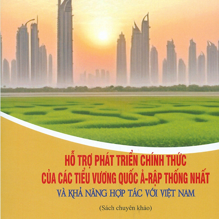 Hỗ Trợ Phát Triển Chính Thức Của Các Tiểu Vương Quốc Ả-Rập Thống Nhất Và Khả Năng Hợp Tác Với Việt Nam (Sách Chuyên Khảo) - Đỗ Đức Hiệp (Chủ Biên)