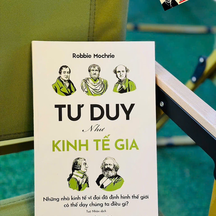 Tư Duy Như Kinh Tế Gia – Những Nhà Kinh Tế Vĩ Đại Đã Định Hình Thế Giới Có Thể Dạy Chúng Ta Điều Gì? - Robbie Mochrie - Tuệ Nhân Dịch - Omega+