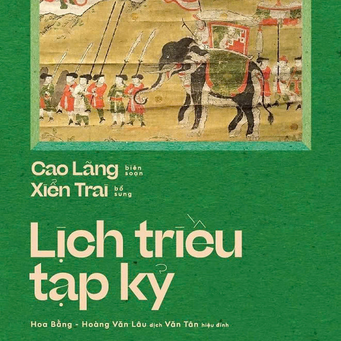 [Giải Cứu Sách Hay] Lịch Triều Tạp Kỷ - Cao Lãng, Xiển Trai - Hoa Bằng, Hoàng Văn Lâu, Văn Tân Dịch – Nhã Nam