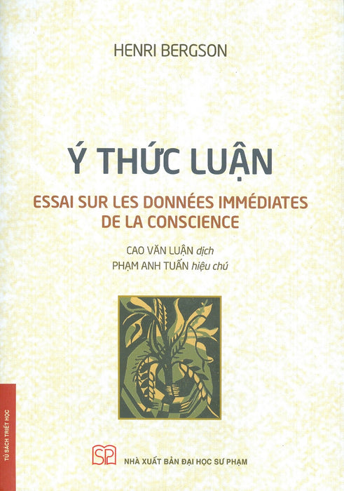 Ý Thức Luận (Essai Sur Les Données Immédiates De La Conscience) - Henri Bergson; Cao Văn Luận Dịch; Phạm Anh Tuấn Hiệu Chú (Tái Bản 2024)