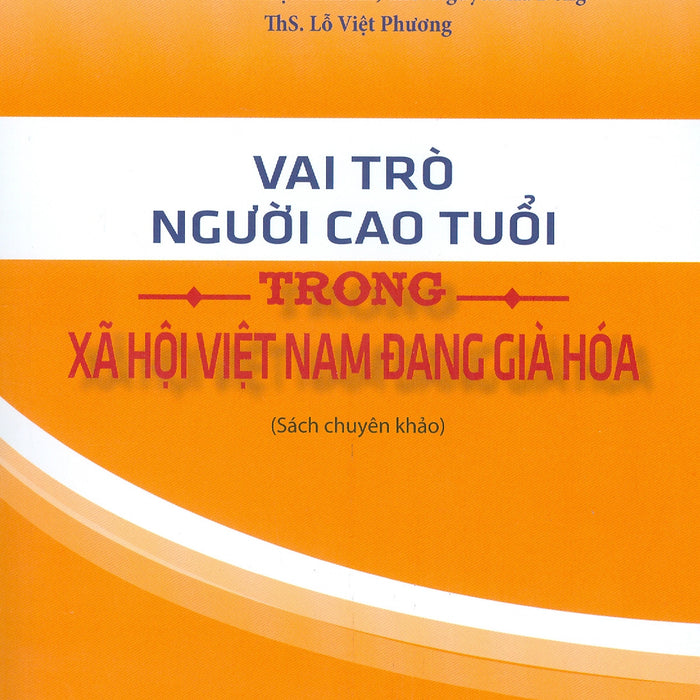 Vai Trò Người Cao Tuổi Trong Xã Hội Việt Nam Đang Già Hóa (Sách Chuyên Khảo) - Pgs. Ts. Trần Thị Minh Thi, Ths. Nguyễn Hà Đông, Ths. Lỗ Việt Phương