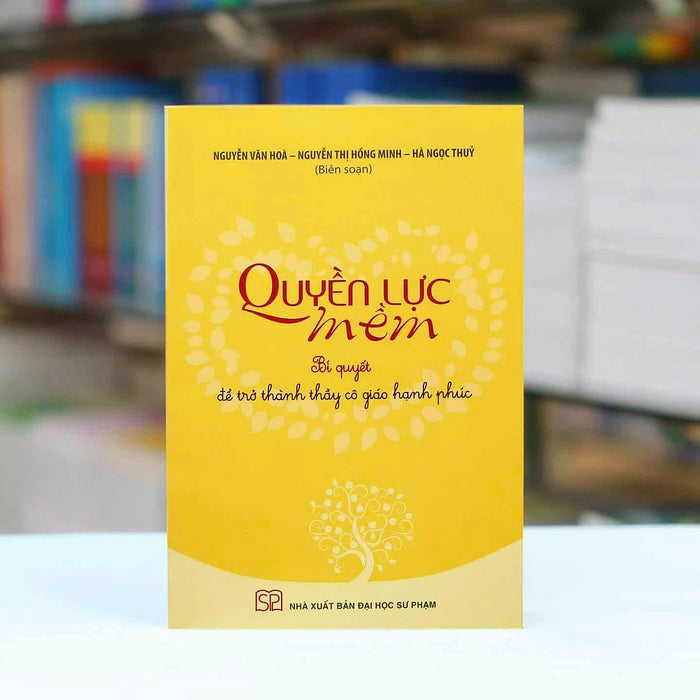 Quyền Lực Mềm - Bí Quyết Trở Thành Thầy Cô Giáo Hạnh Phúc – Nhiều Tác Giả – Nxb Đại Học Sư Phạm