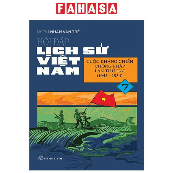 Hỏi Đáp Lịch Sử Việt Nam - Tập 7 - Cuộc Kháng Chiến Chống Pháp Lần Thứ Hai (1945-1954)