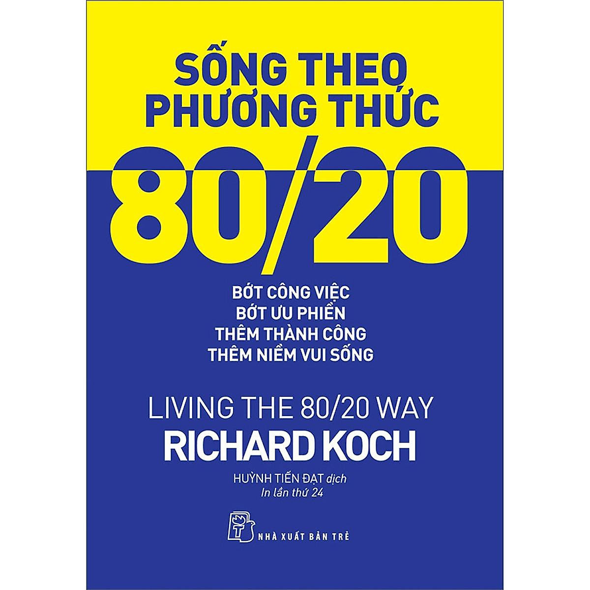 Sống Theo Phương Thức 80/20: Bớt Công Việc, Bớt Ưu Phiền, Thêm Thành Công, Thêm Niềm Vui Sống