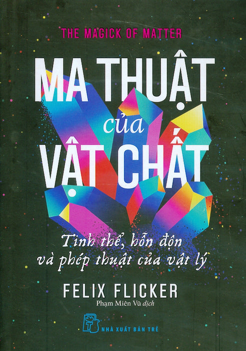 Ma Thuật Của Vật Chất - Tinh Thể, Hỗn Độn Và Phép Thuật Của Vật Lý - Felix Flicker; Phạm Miên Vũ Dịch