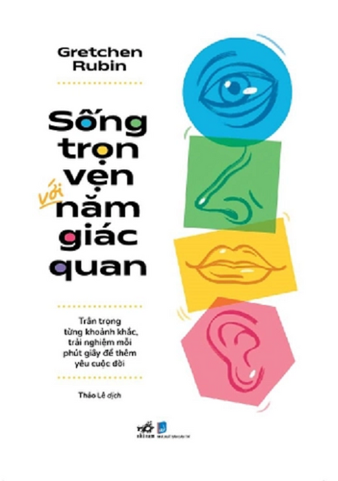 Sống Trọn Vẹn Với Năm Giác Quan – Gretchen Rubin – Thảo Lê Dịch – Nhã Nam – Nxb Dân Trí