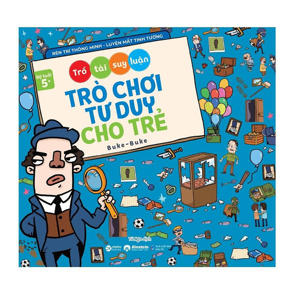 Trổ Tài Suy Luận - Trò Chơi Tư Duy Cho Trẻ (Dành Cho Bé Từ 5 Tuổi) - Bản Quyền