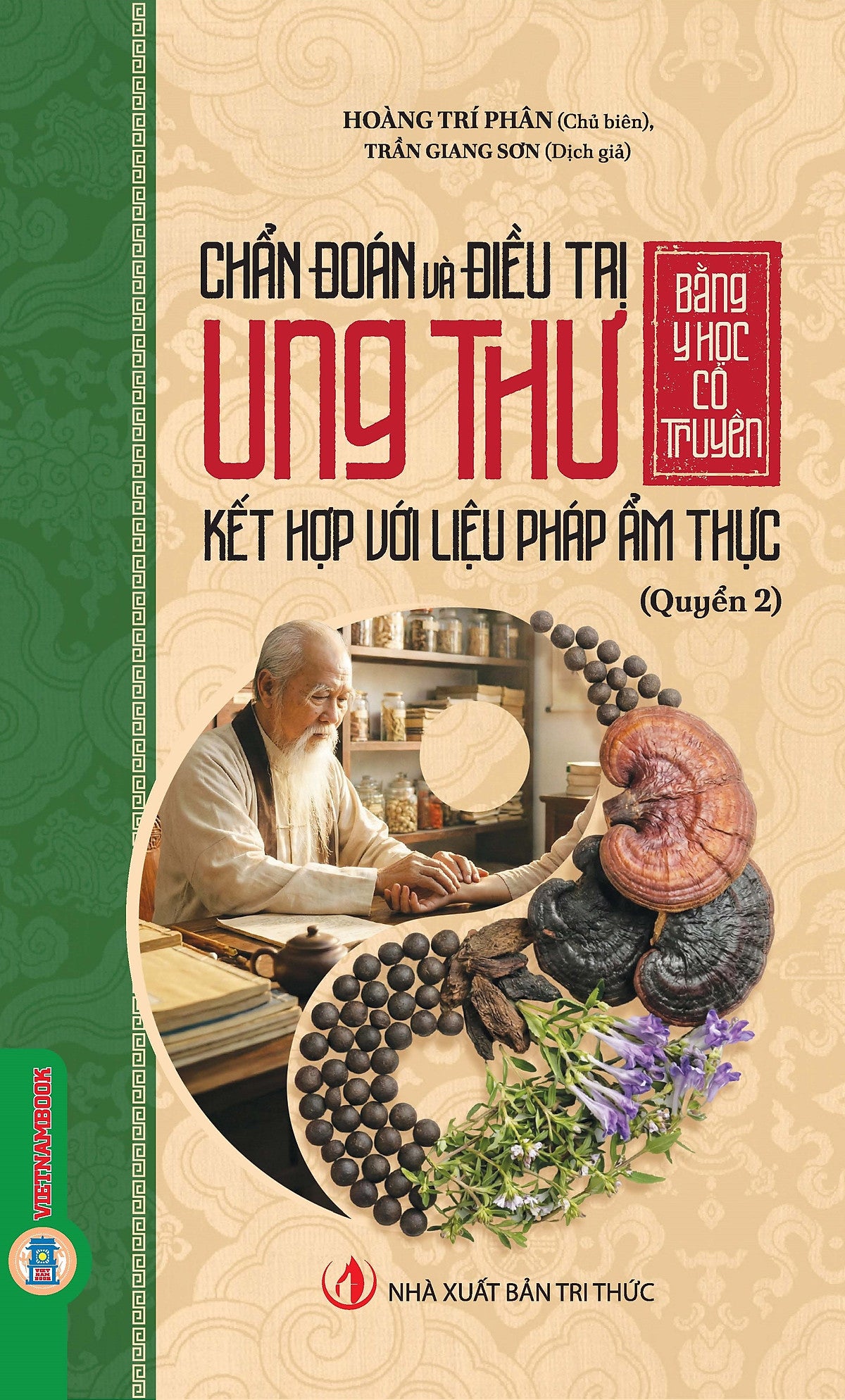 Chẩn Đoán Và Điều Trị Ung Thư Bằng Y Học Cổ Truyền Kết Hợp Với Liệu Pháp Ẩm Thực - Quyển 2