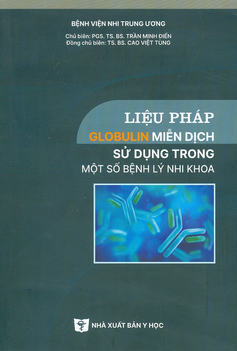 Liệu Pháp Globulin Miễn Dịch Sử Dụng Trong Một Số Bệnh Lý Nhi Khoa (Bản In Màu) -Pgs. Ts. Bs. Trần Minh Điển, Ts. Bs. Cao Việt Tùng Đồng Chủ Biên