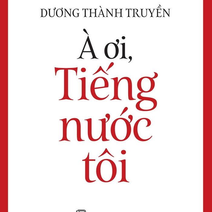 Tiếng Việt Giàu Đẹp: À Ơi, Tiếng Nước Tôi – Dương Thành Truyền – Nxb Trẻ