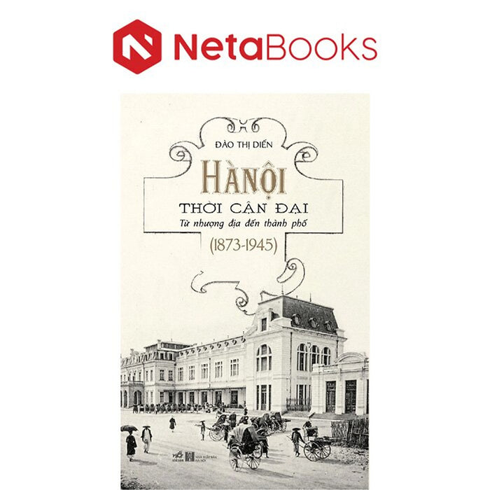 Hà Nội Thời Cận Đại - Từ Nhượng Địa Đến Thành Phố (1837-1945)