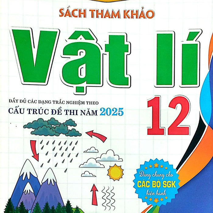 Sách Tham Khảo Vật Lí 12 Đầy Đủ Các Dạng Trắc Nghiệm Theo Cấu Trúc Đề Thi 2025 (Dùng Chung Cho Các Bộ Sgk Hiện Hành)