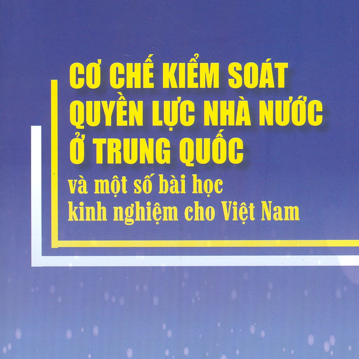 Cơ Chế Kiểm Soát Quyền Lực Nhà Nước Ở Trung Quốc Và Một Số Kinh Nghiệm Cho Việt Nam - Ts. Vũ Kiều Oanh Chủ Biên