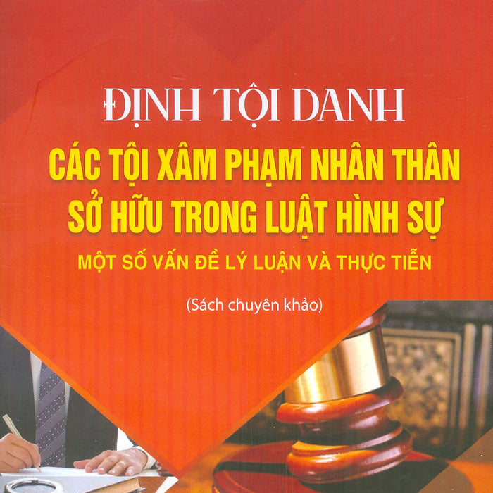 Định Tội Danh Các Tội Phạm Nhân Thân Sở Hữu Trong Luật Hình Sự - Một Số Vấn Đề Lý Luận Và Thực Tiễn (Sách Chuyên Khảo)