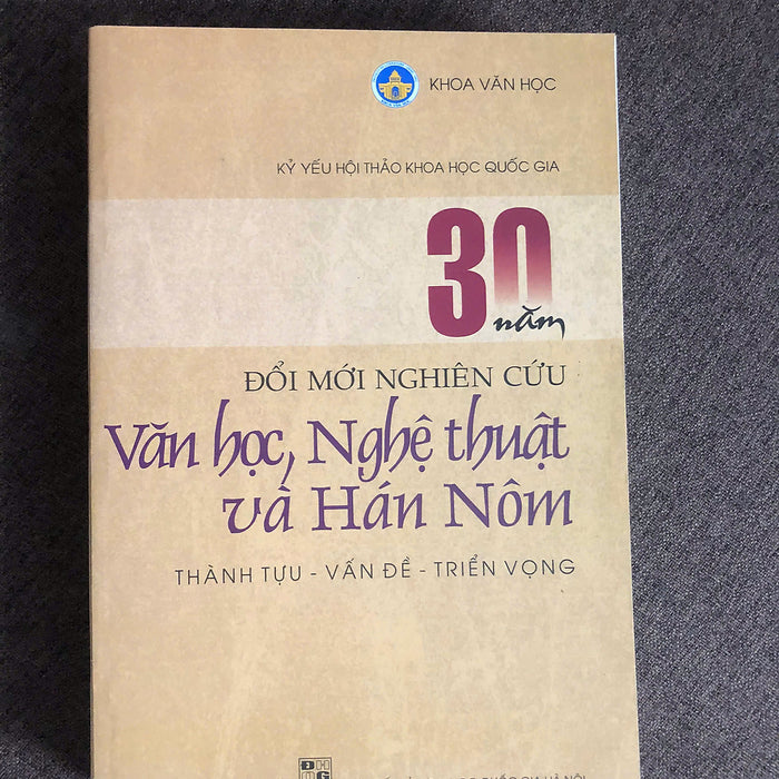 30 Năm Đổi Mới Nghiên Cứu Văn Học, Nghệ Thuật Và Hán Nôm (Thành Tựu - Vấn Đề - Triển Vọng)