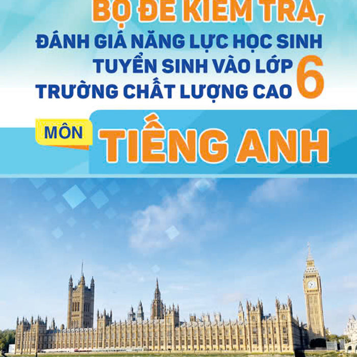 Bộ Đề Kiểm Tra Đánh Giá Năng Lực Học Sinh Tuyển Sinh Vào Lớp 6 Trường Chất Lượng Cao Môn Tiếng Anh